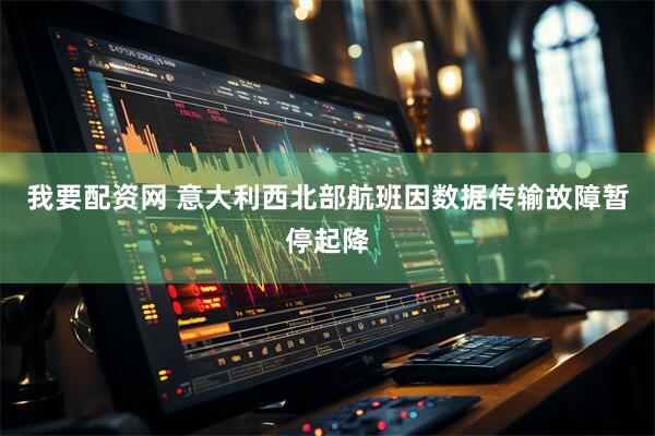 我要配资网 意大利西北部航班因数据传输故障暂停起降