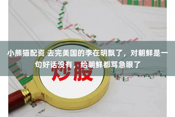 小熊猫配资 去完美国的李在明飘了，对朝鲜是一句好话没有，给朝鲜都骂急眼了