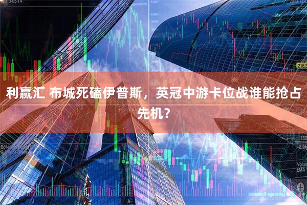 利赢汇 布城死磕伊普斯，英冠中游卡位战谁能抢占先机？
