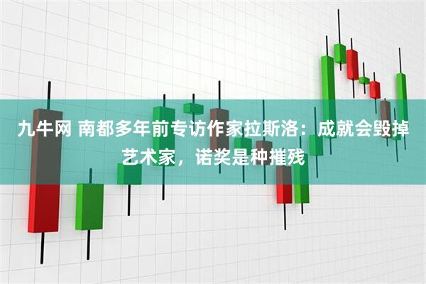 九牛网 南都多年前专访作家拉斯洛：成就会毁掉艺术家，诺奖是种摧残