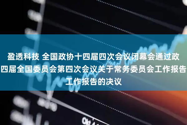 盈透科技 全国政协十四届四次会议闭幕会通过政协第十四届全国委员会第四次会议关于常务委员会工作报告的决议